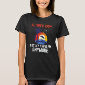 RETIRED 1994 NOT MY PROBLEM ANYMORE RETRO  RETIREM T-SHIRT (Voorkant)