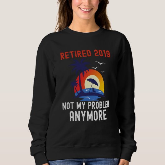RETIRED 2019 NOT MY PROBLEM ANYMORE RETRO RETIREM TRUI (Voorkant)