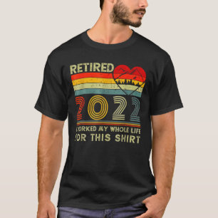 Retired 2022 I Worked My Whole Life, Funny Retirem T-shirt