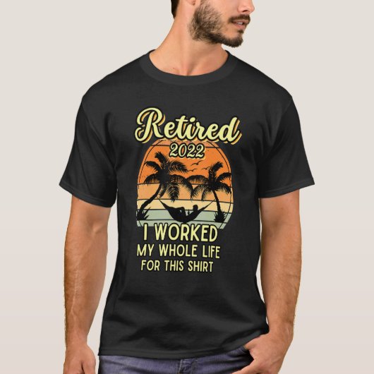 Retired 2022 I Worked My Whole Life Retirement T-shirt (Voorkant)