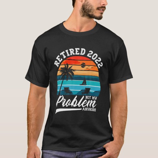 Retired 2022 Not My Problem Anymore Retirement Gif T-shirt (Voorkant)