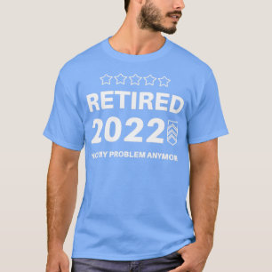 Retired 2022 Not My Problem Anymore T-shirt