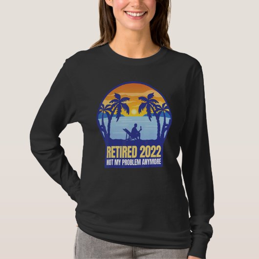 Retired 2022 Not My Problem Anymore T-shirt (Voorkant)