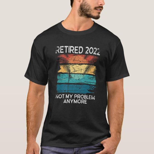 Retired 2022 Not My Problem Anymore T-shirt (Voorkant)