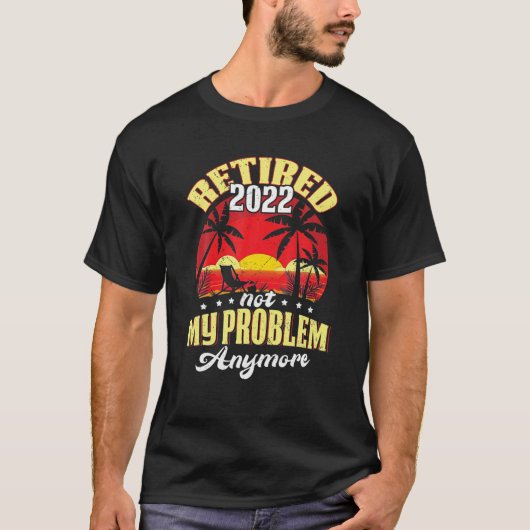 Retired 2022 Not My Problem Anymore T-shirt (Voorkant)
