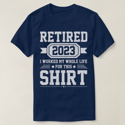 Retired 2023 i worked my whole life for this shirt (Design voorkant)