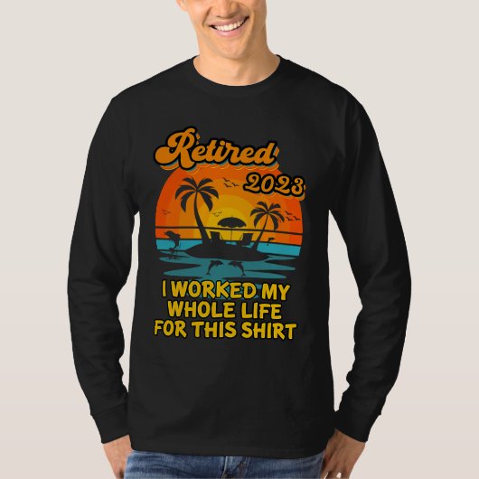Retired 2023 I Worked My Whole Life  Retirement Wo T-shirt (Voorkant)