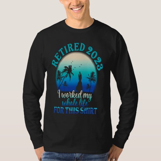 Retired 2023 I Worked My Whole Life  Retirement Wo T-shirt (Voorkant)