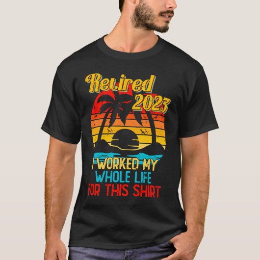 Retired 2023 I Worked My Whole Life  Retirement Wo T-shirt (Voorkant)