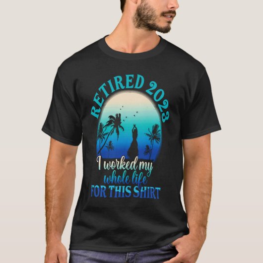 Retired 2023 I Worked My Whole Life  Retirement Wo T-shirt (Voorkant)