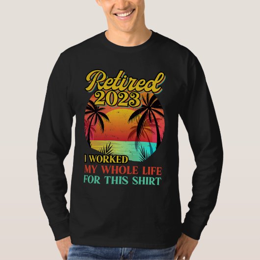 Retired 2023 I Worked My Whole Life  Retirement Wo T-shirt (Voorkant)