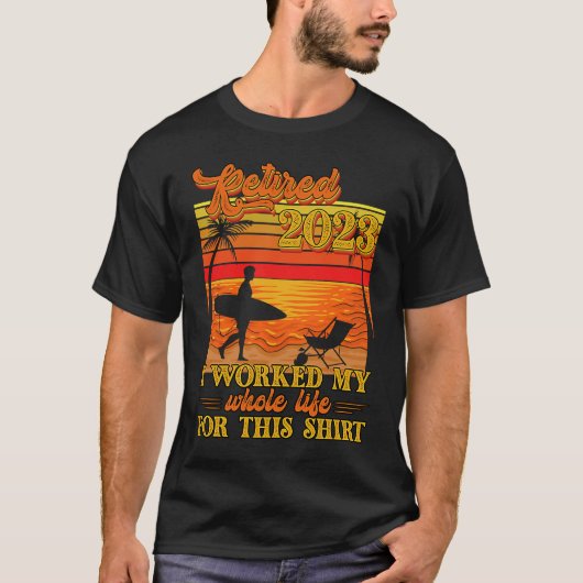 Retired 2023 I Worked My Whole Life Retirement Wo T-shirt (Voorkant)
