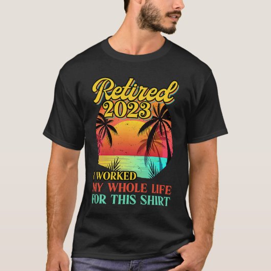 Retired 2023 I Worked My Whole Life Retirement Wo T-shirt (Voorkant)