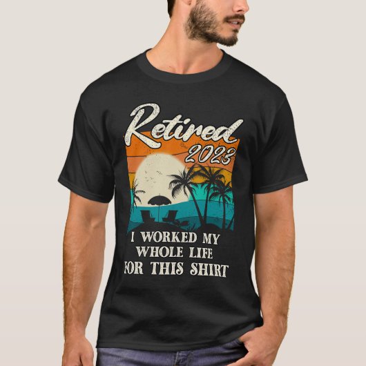 Retired 2023 I Worked My Whole Life  Retirement Wo T-shirt (Voorkant)