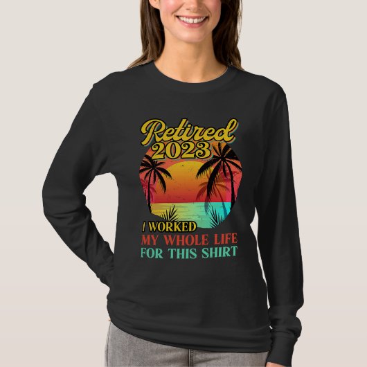 Retired 2023 I Worked My Whole Life Retirement Wo T-shirt (Voorkant)