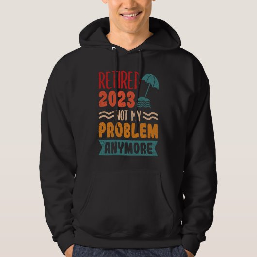 Retired 2023 Not My Problem Anymore 1 Hoodie (Voorkant)