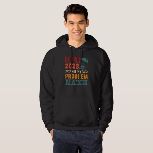 Retired 2023 Not My Problem Anymore  3 Hoodie (Voorkant volledig)