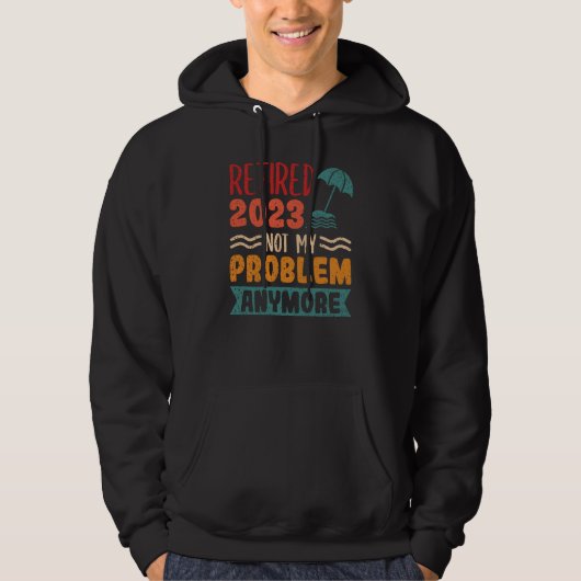 Retired 2023 Not My Problem Anymore  3 Hoodie (Voorkant)
