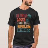 Retired 2023 Not My Problem Anymore 3 T-shirt (Voorkant)