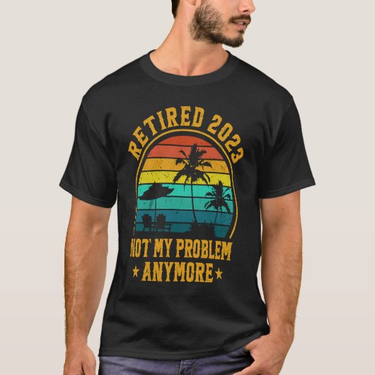 Retired 2023 Not My Problem Anymore Retiree Retire T-shirt (Voorkant)