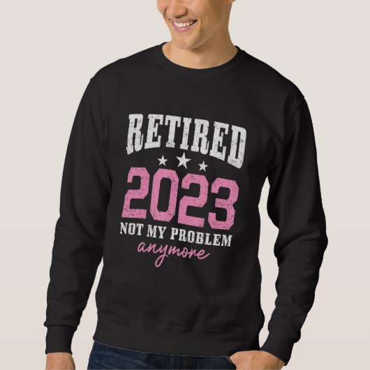 Retired 2023 Not My Problem Anymore Retirement 202 Trui (Voorkant)