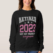 Retired 2023 Not My Problem Anymore Retirement 202 Trui (Voorkant)