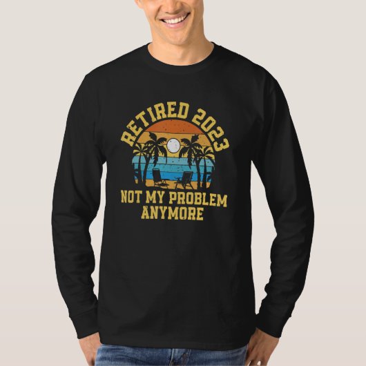 Retired 2023 Not My Problem Anymore Retiring Retir T-shirt (Voorkant)