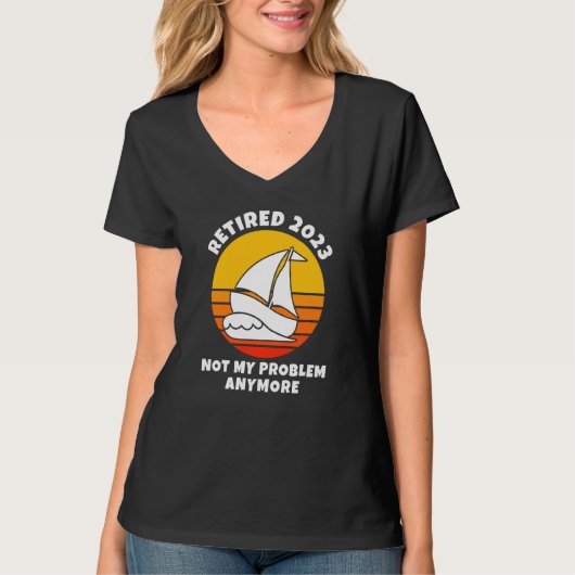 Retired 2023 Not My Problem Anymore Sailing Boatin T-shirt (Voorkant)