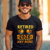 Retired 2026 Not My Problem Anymore – Funny  T-shirt