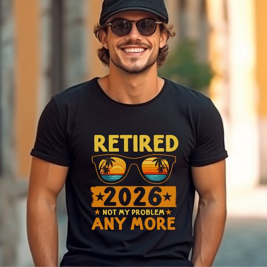 Retired 2026 Not My Problem Anymore – Funny  T-shirt