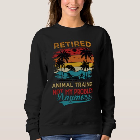 Retired Animal Trainer Not My Problem Anymore Reti Trui (Voorkant)