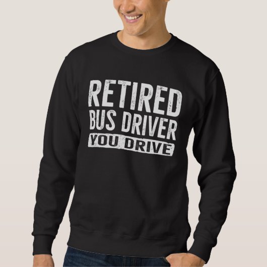 Retired Bus Driver  You Drive Retirement Trui (Voorkant)