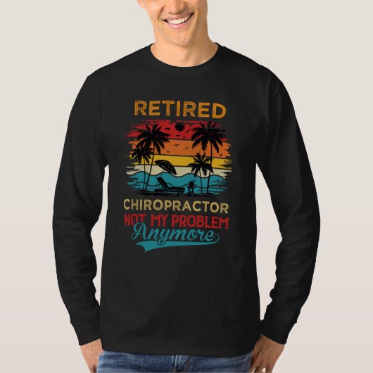 Retired Chiropractor Not My Problem Anymore Retire T-shirt (Voorkant)
