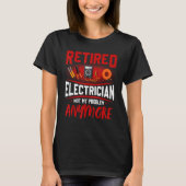 Retired Electrician Not My Problem Anymore T-shirt (Voorkant)