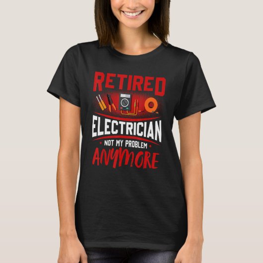 Retired Electrician Not My Problem Anymore T-shirt (Voorkant)