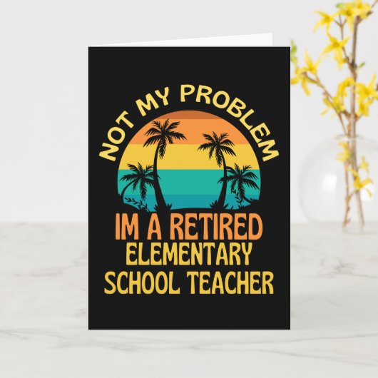 Retired Elementary Teacher Not My Problem Anymore Kaart (Gele Bloem)