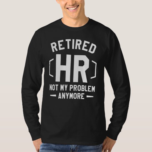Retired Hr Not My Problem Anymore Human Resources T-shirt (Voorkant)