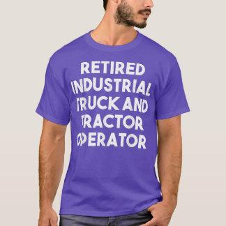 Retired Industrial Truck And Tractor Operator - Fu T-shirt