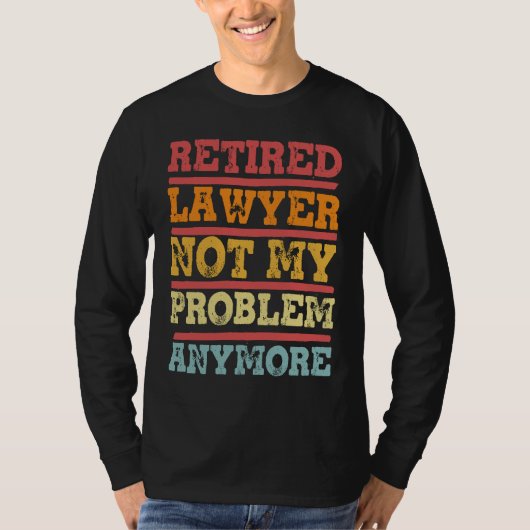 Retired Lawyer Not My Problem Anymore  Retirement  T-shirt (Voorkant)