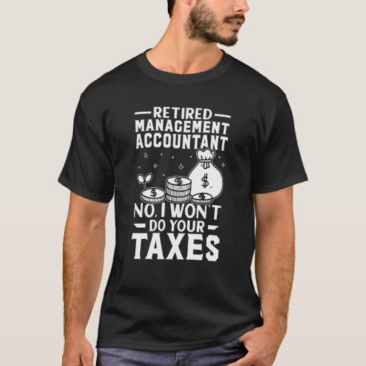 Retired Management Accountant  Won't Do Your Taxes T-shirt (Voorkant)