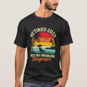 Retired Not My Problem Anymore 2023 Retiret T-shirt (Voorkant)