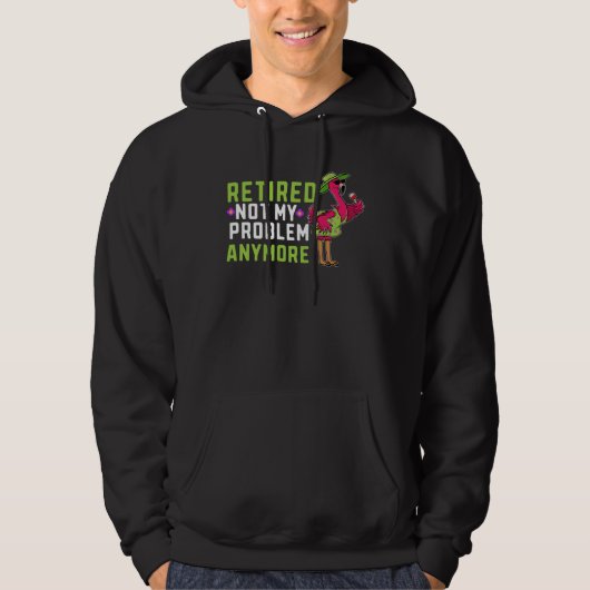 Retired Not My Problem Anymore  Flamingo Retiremen Hoodie (Voorkant)