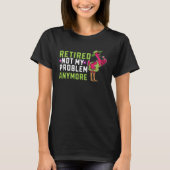 Retired Not My Problem Anymore  Flamingo Retiremen T-shirt (Voorkant)