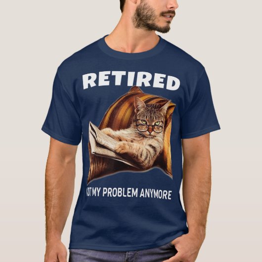 Retired Not My Problem Anymore Funny Cat Gift T-shirt (Voorkant)