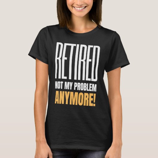 Retired Not My Problem Anymore Retirement 2021 T-shirt (Voorkant)