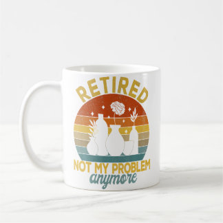 Retired Not My Problem Anymore Retirement Plan Pot Koffiemok