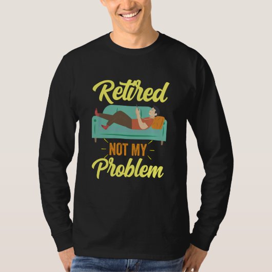 Retired Not My Problem Anymore Retirement Retiree  T-shirt (Voorkant)