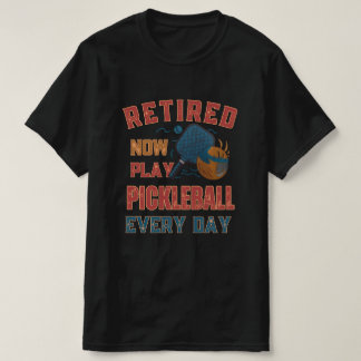 Retired Now I Play Pickleball Every Day Shirt – Fu