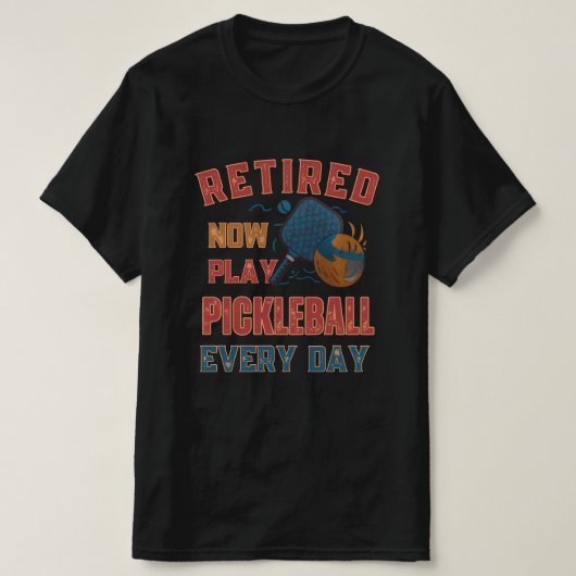 Retired Now I Play Pickleball Every Day Shirt – Fu (Design voorkant)