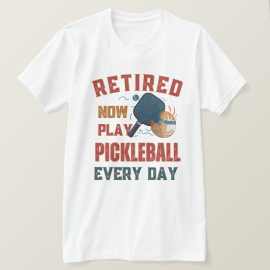 Retired Now I Play Pickleball Every Day Shirt – Fu (Design voorkant)